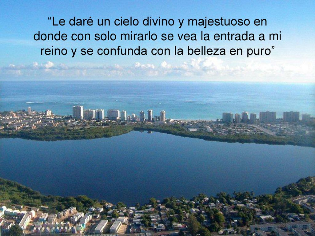 Le daré un cielo divino y majestuoso en donde con solo mirarlo se vea la entrada a mi reino y se confunda con la belleza en puro