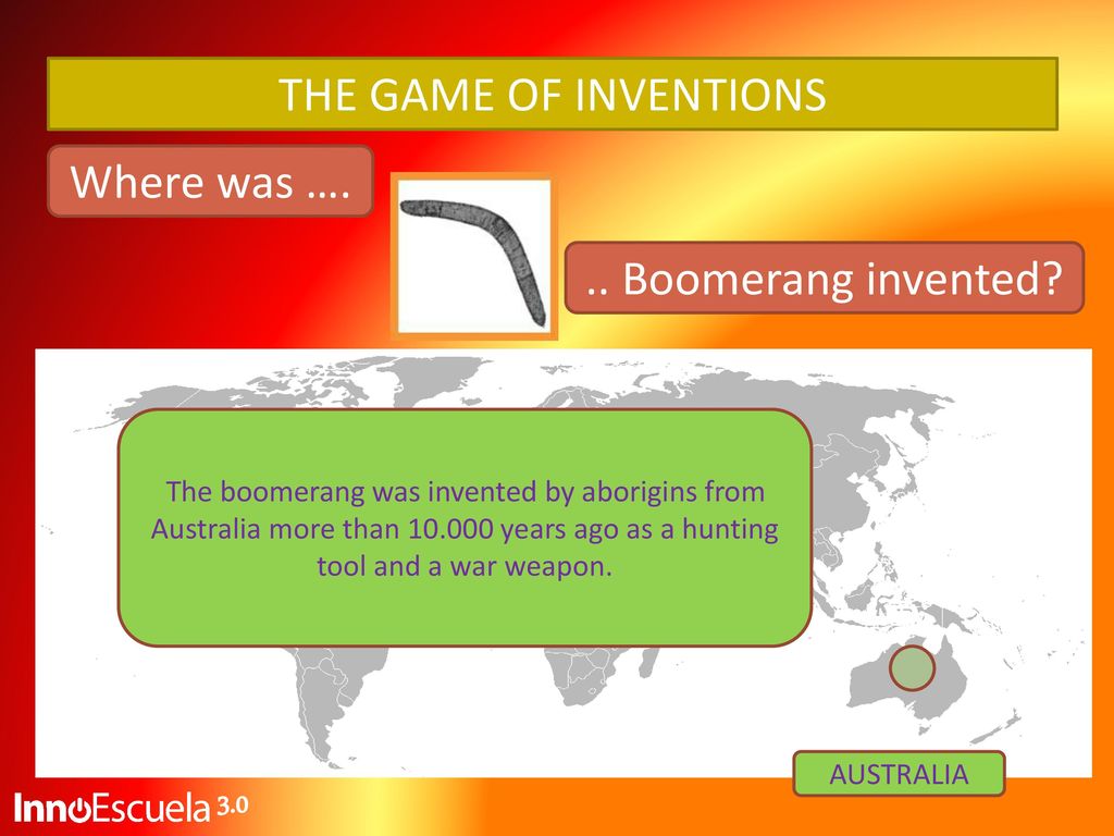 THE GAME OF INVENTIONS Where was …. .. Boomerang invented 3.0