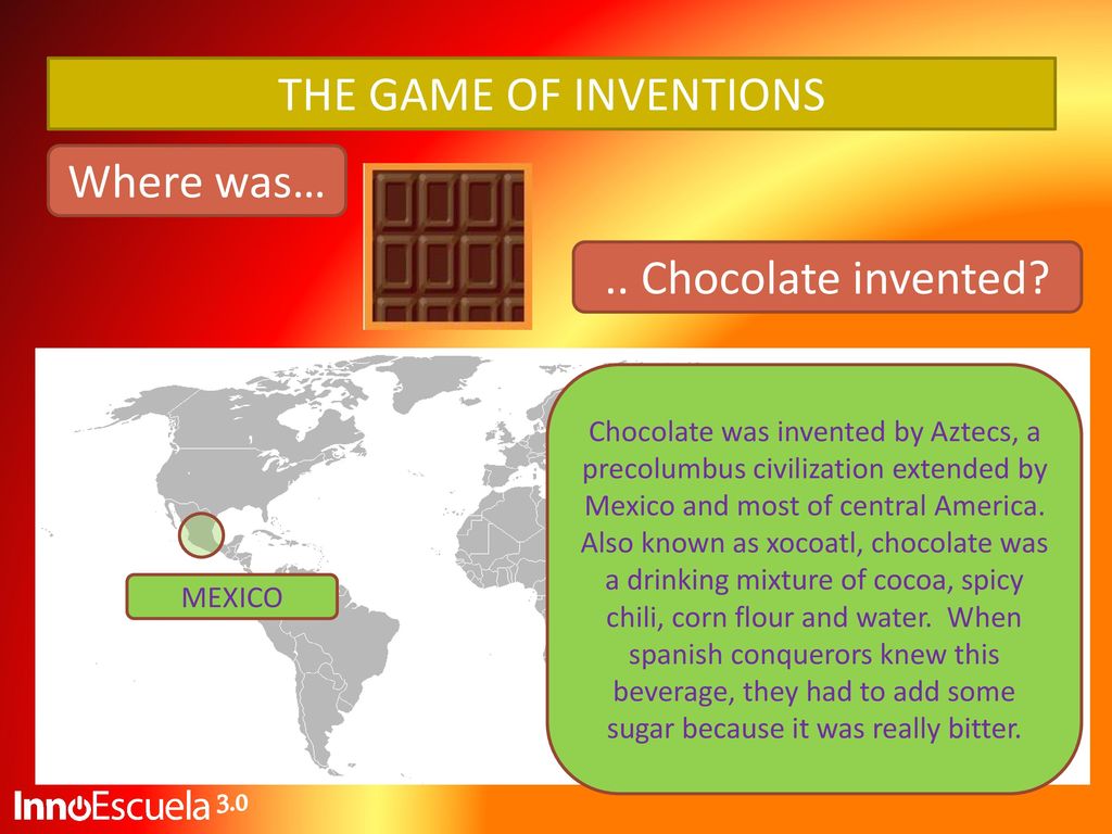 THE GAME OF INVENTIONS Where was… .. Chocolate invented 3.0