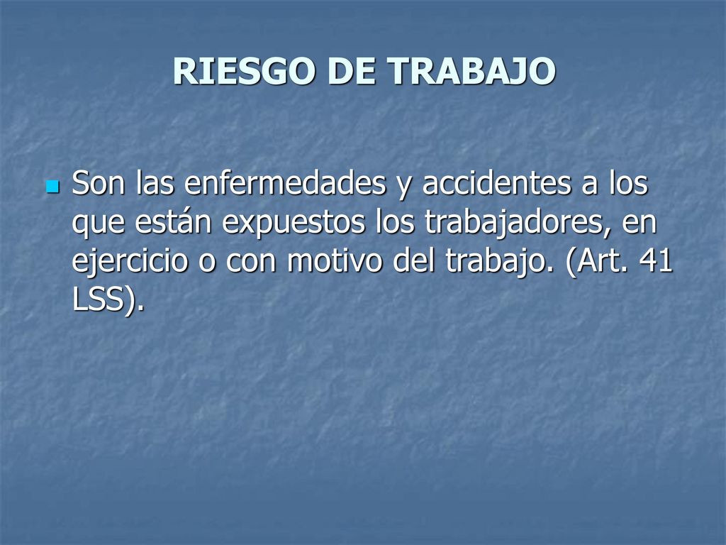 RIESGO DE TRABAJO Son las enfermedades y accidentes a los que están expuestos los trabajadores, en ejercicio o con motivo del trabajo.
