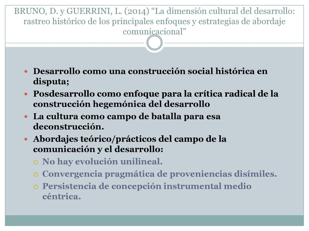 BRUNO, D. y GUERRINI, L. (2014) La dimensión cultural del desarrollo: rastreo histórico de los principales enfoques y estrategias de abordaje comunicacional