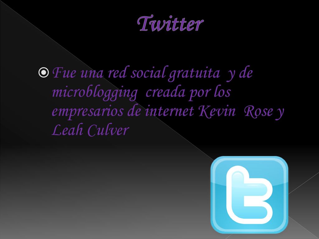 Twitter Fue una red social gratuita y de microblogging creada por los empresarios de internet Kevin Rose y Leah Culver.