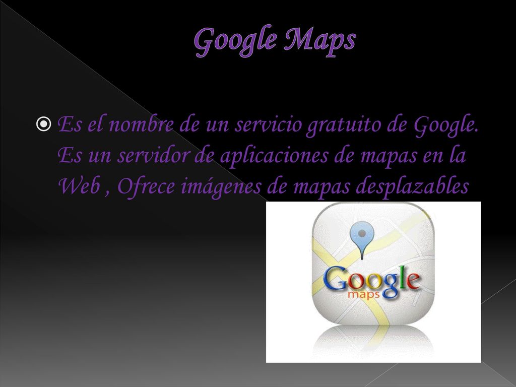 Google Maps Es el nombre de un servicio gratuito de Google.