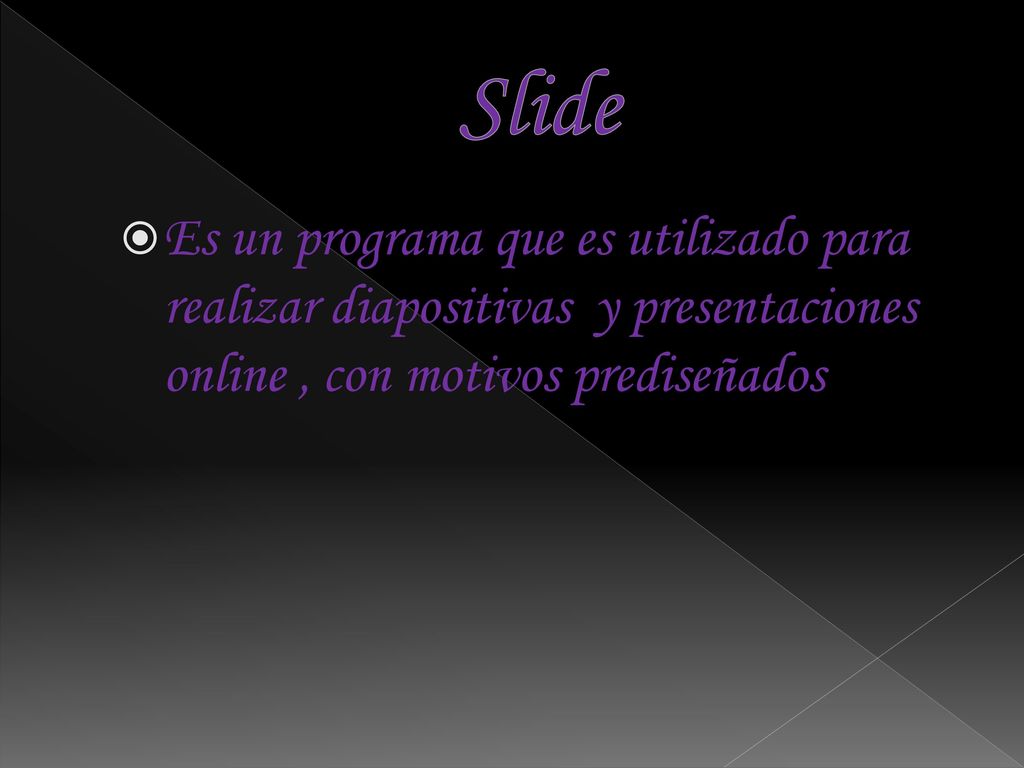 Slide Es un programa que es utilizado para realizar diapositivas y presentaciones online , con motivos prediseñados.