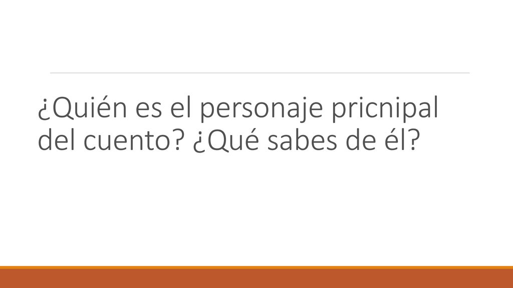 ¿Quién es el personaje pricnipal del cuento ¿Qué sabes de él