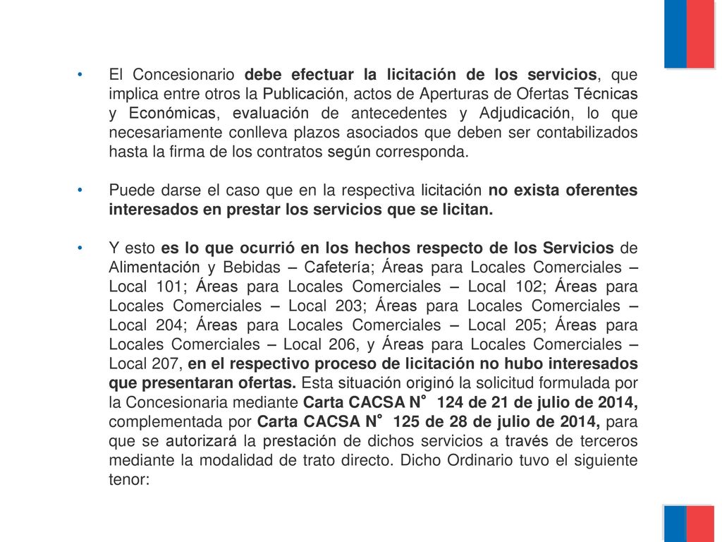 El Concesionario debe efectuar la licitación de los servicios, que implica entre otros la Publicación, actos de Aperturas de Ofertas Técnicas y Económicas, evaluación de antecedentes y Adjudicación, lo que necesariamente conlleva plazos asociados que deben ser contabilizados hasta la firma de los contratos según corresponda.