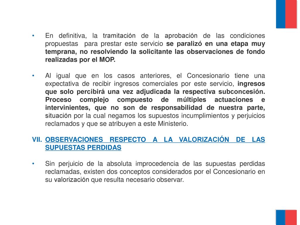 En definitiva, la tramitación de la aprobación de las condiciones propuestas para prestar este servicio se paralizó en una etapa muy temprana, no resolviendo la solicitante las observaciones de fondo realizadas por el MOP.