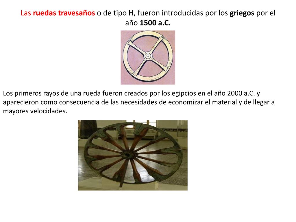 Las ruedas travesaños o de tipo H, fueron introducidas por los griegos por el año 1500 a.C.