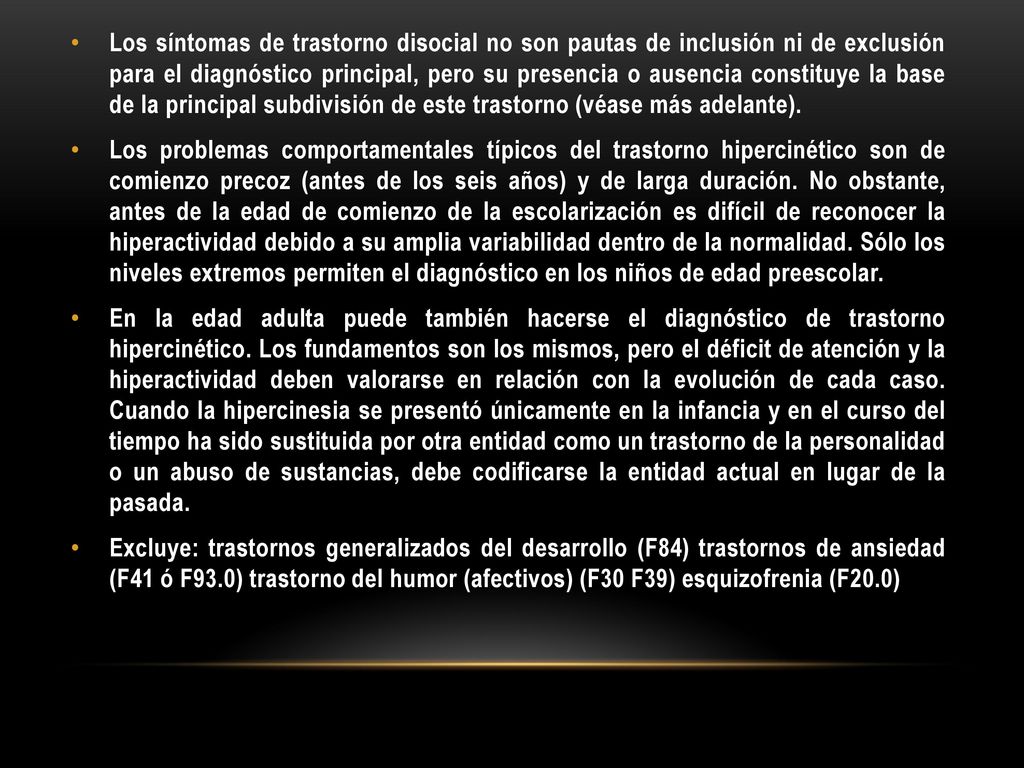 Los síntomas de trastorno disocial no son pautas de inclusión ni de exclusión para el diagnóstico principal, pero su presencia o ausencia constituye la base de la principal subdivisión de este trastorno (véase más adelante).