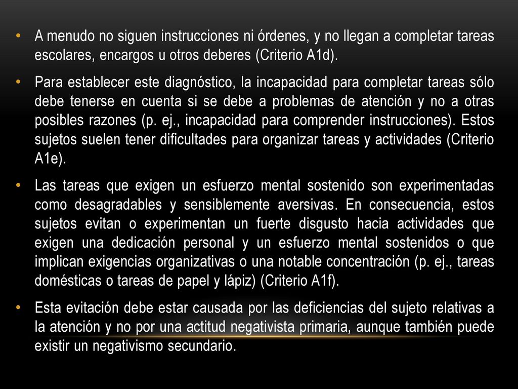 A menudo no siguen instrucciones ni órdenes, y no llegan a completar tareas escolares, encargos u otros deberes (Criterio A1d).