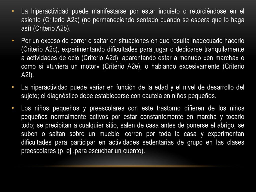 La hiperactividad puede manifestarse por estar inquieto o retorciéndose en el asiento (Criterio A2a) (no permaneciendo sentado cuando se espera que lo haga así) (Criterio A2b).