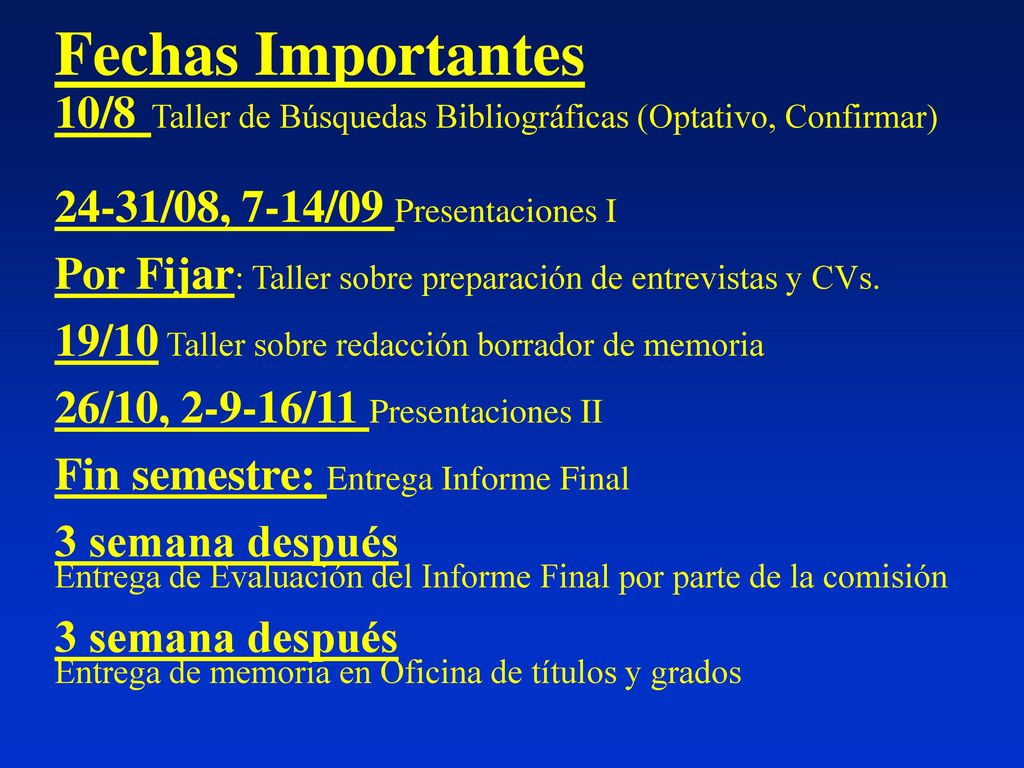 Fechas Importantes 10/8 Taller de Búsquedas Bibliográficas (Optativo, Confirmar) 24-31/08, 7-14/09 Presentaciones I Por Fijar: Taller sobre preparación de entrevistas y CVs.