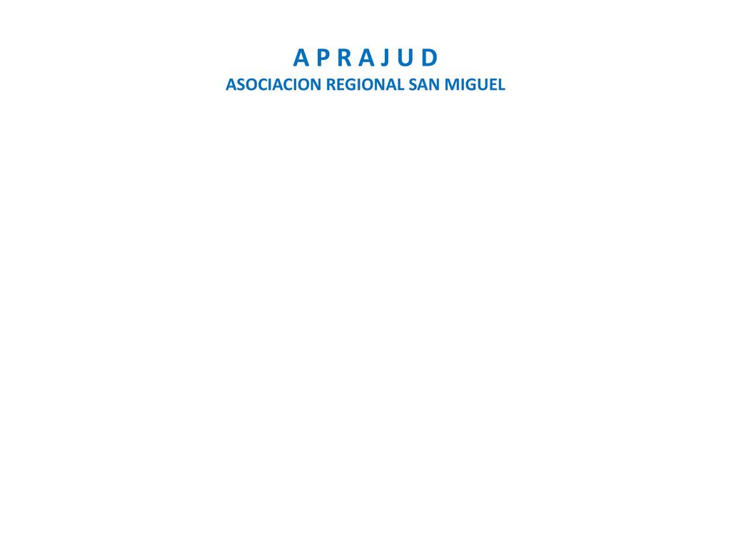 A P R A J U D ASOCIACION REGIONAL SAN MIGUEL