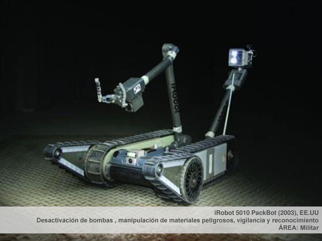 iRobot 5010 PackBot (2003), EE.UU Desactivación de bombas , manipulación de materiales peligrosos, vigilancia y reconocimiento.