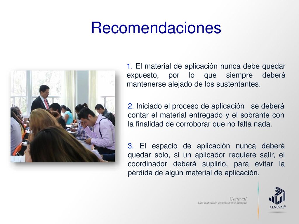 Recomendaciones 1. El material de aplicación nunca debe quedar expuesto, por lo que siempre deberá mantenerse alejado de los sustentantes.