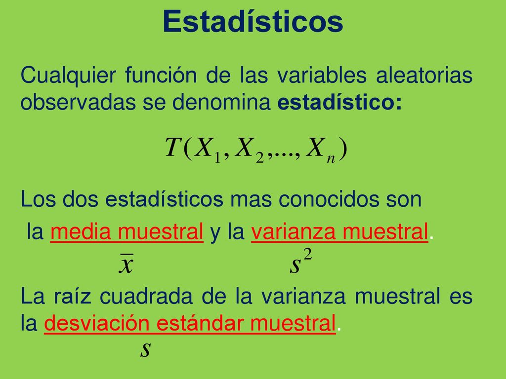 Estadísticos Cualquier función de las variables aleatorias observadas se denomina estadístico: Los dos estadísticos mas conocidos son.