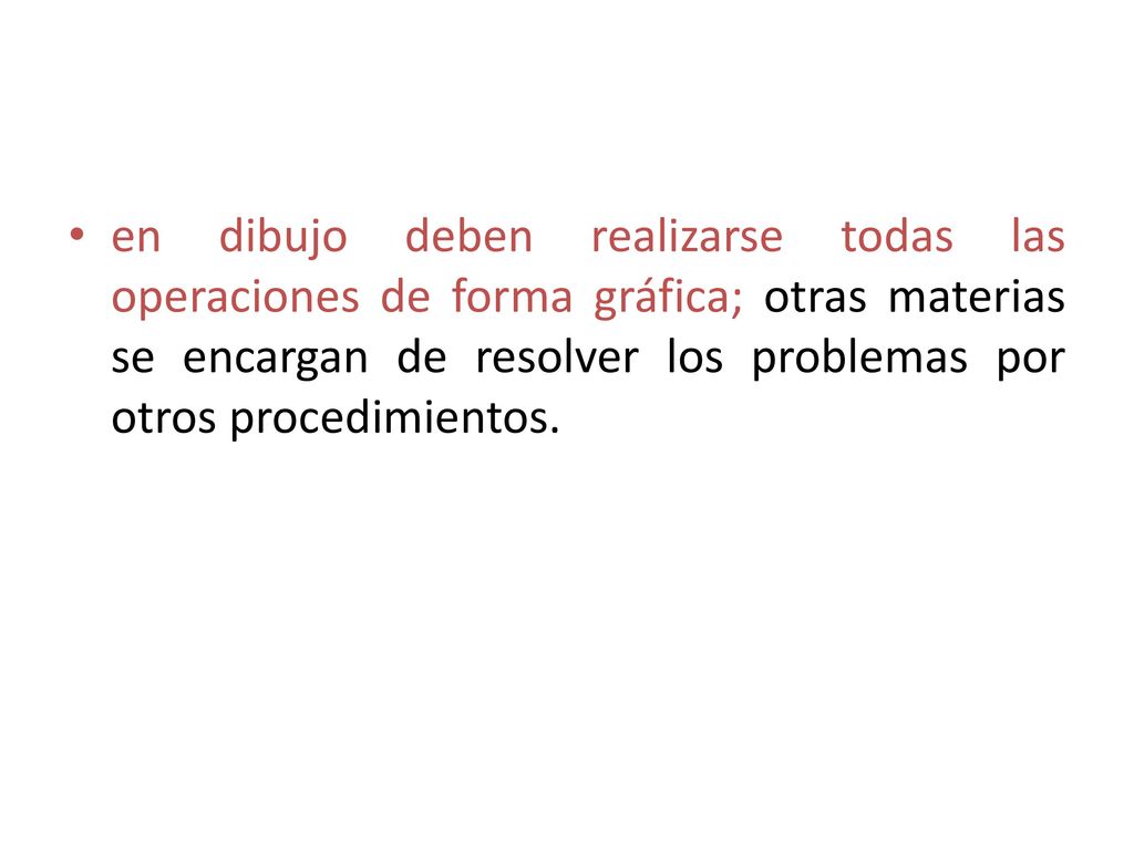 en dibujo deben realizarse todas las operaciones de forma gráfica; otras materias se encargan de resolver los problemas por otros procedimientos.