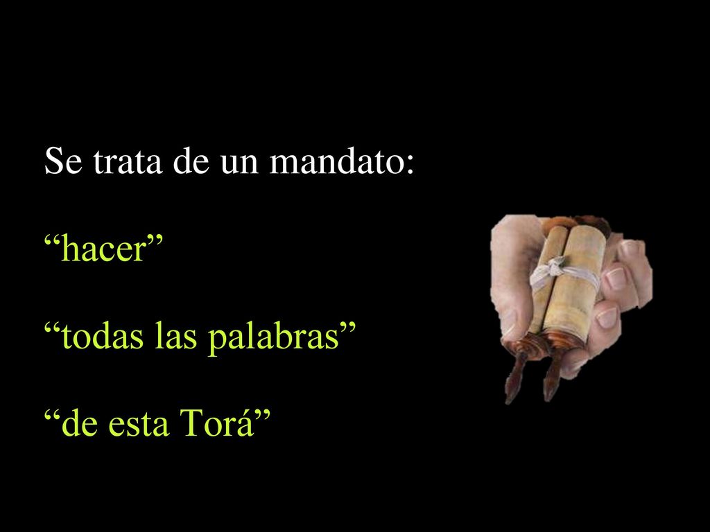 Se trata de un mandato: hacer todas las palabras de esta Torá