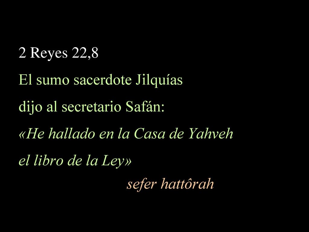 2 Reyes 22,8 El sumo sacerdote Jilquías. dijo al secretario Safán: «He hallado en la Casa de Yahveh.