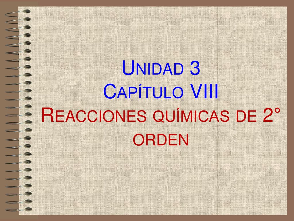 Unidad 3 Capítulo VIII Reacciones químicas de 2° orden