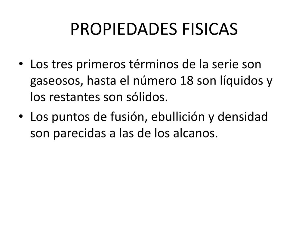 PROPIEDADES FISICAS Los tres primeros términos de la serie son gaseosos, hasta el número 18 son líquidos y los restantes son sólidos.