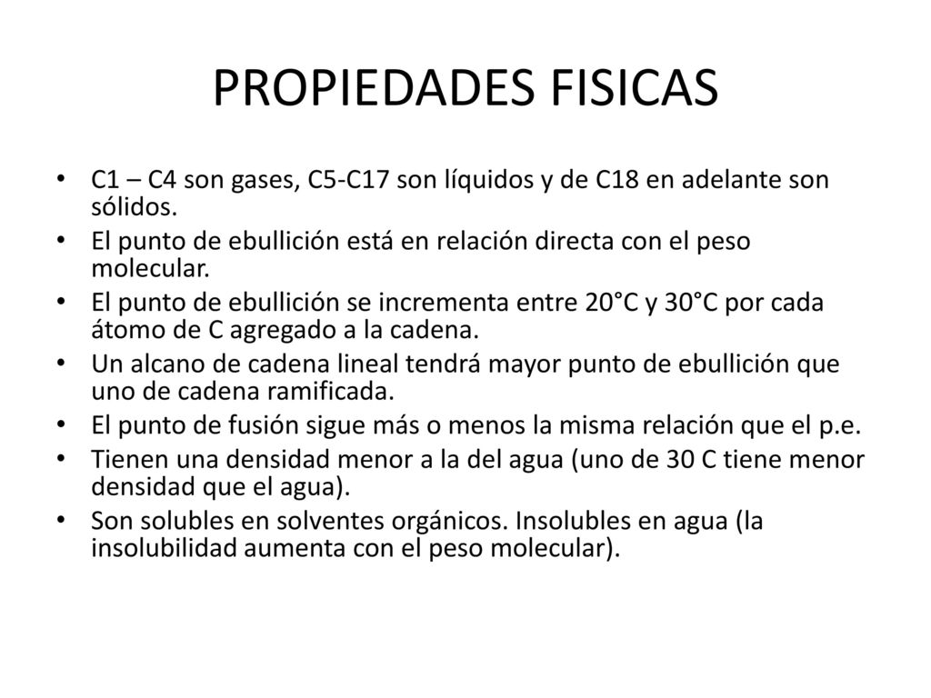 PROPIEDADES FISICAS C1 – C4 son gases, C5-C17 son líquidos y de C18 en adelante son sólidos.