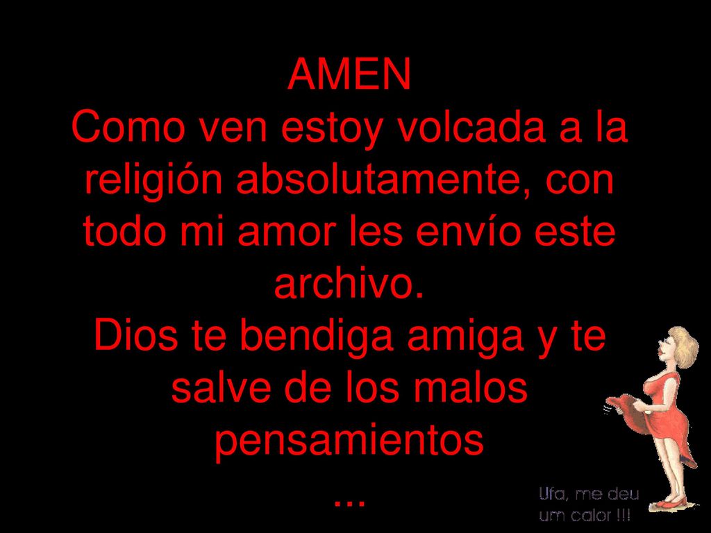 AMEN Como ven estoy volcada a la religión absolutamente, con todo mi amor les envío este archivo.