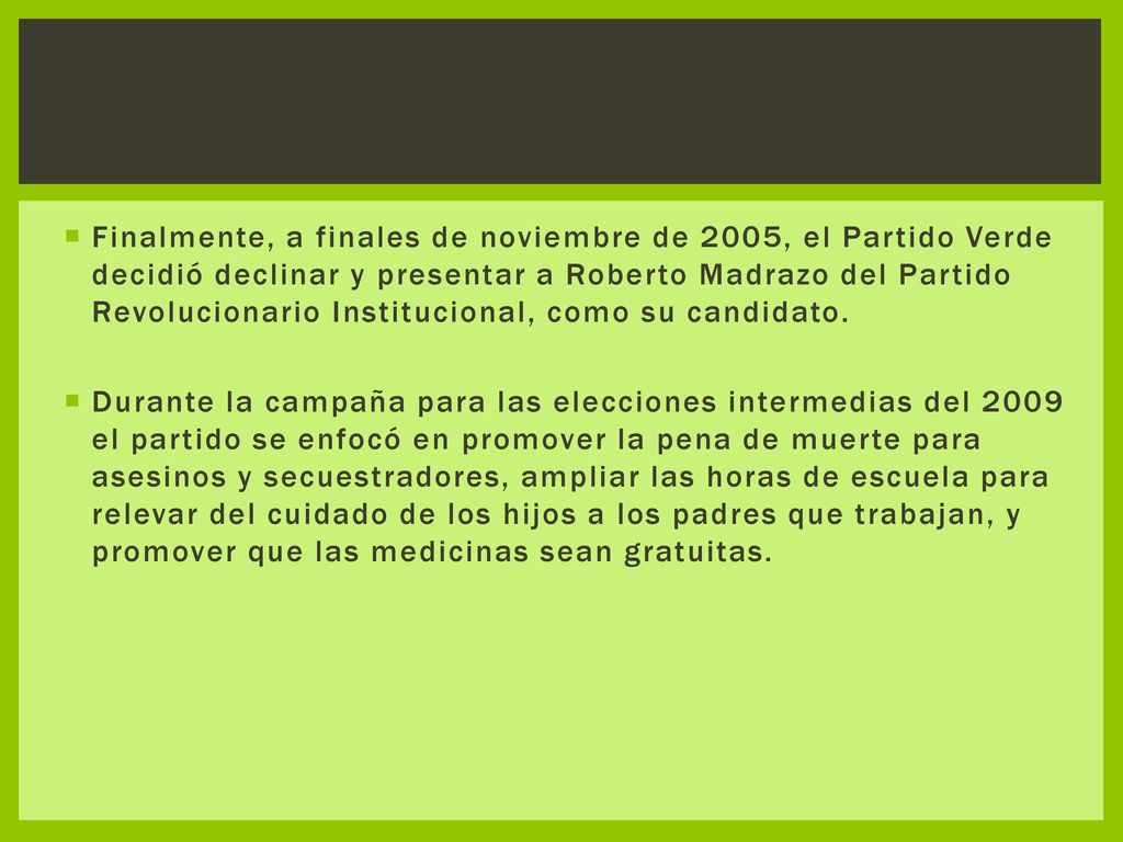 Finalmente, a finales de noviembre de 2005, el Partido Verde decidió declinar y presentar a Roberto Madrazo del Partido Revolucionario Institucional, como su candidato.