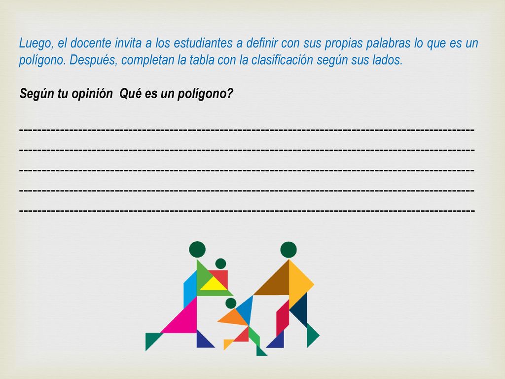 Luego, el docente invita a los estudiantes a definir con sus propias palabras lo que es un polígono. Después, completan la tabla con la clasificación según sus lados.