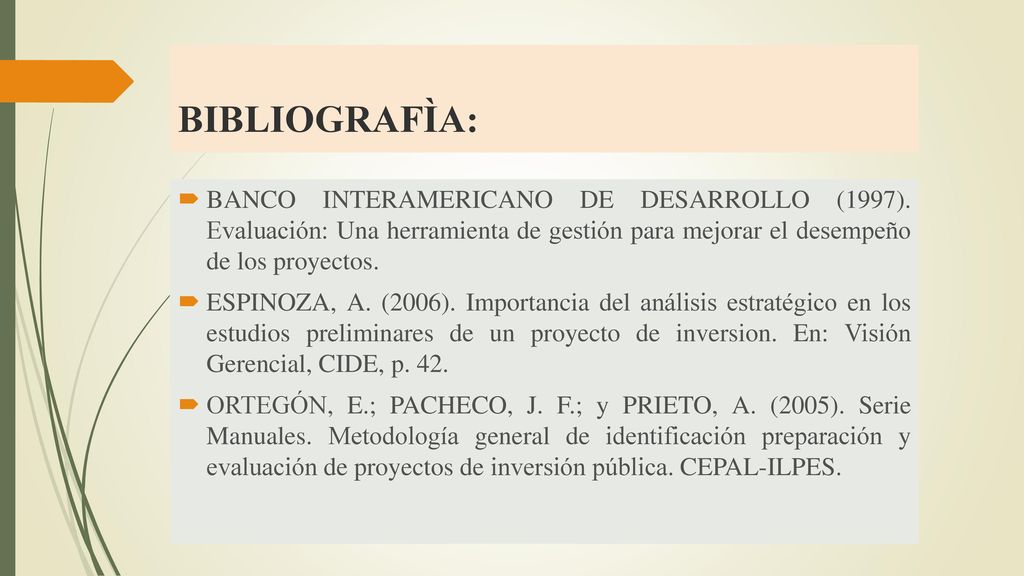 BIBLIOGRAFÌA: BANCO INTERAMERICANO DE DESARROLLO (1997). Evaluación: Una herramienta de gestión para mejorar el desempeño de los proyectos.
