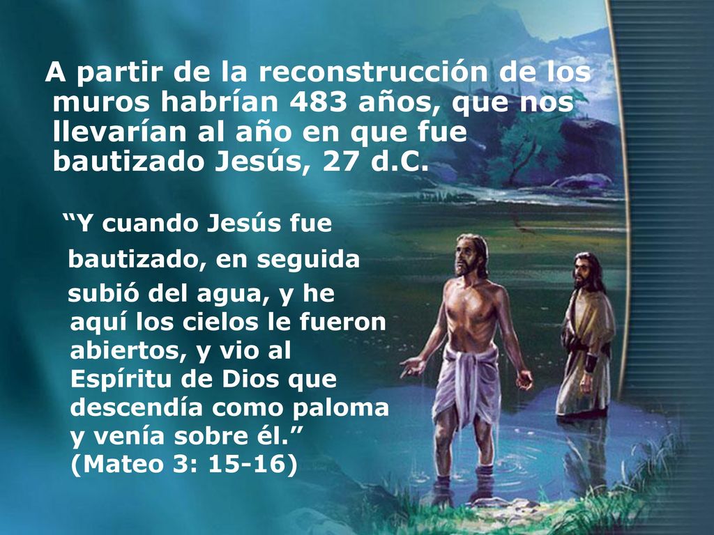 A partir de la reconstrucción de los muros habrían 483 años, que nos llevarían al año en que fue bautizado Jesús, 27 d.C.