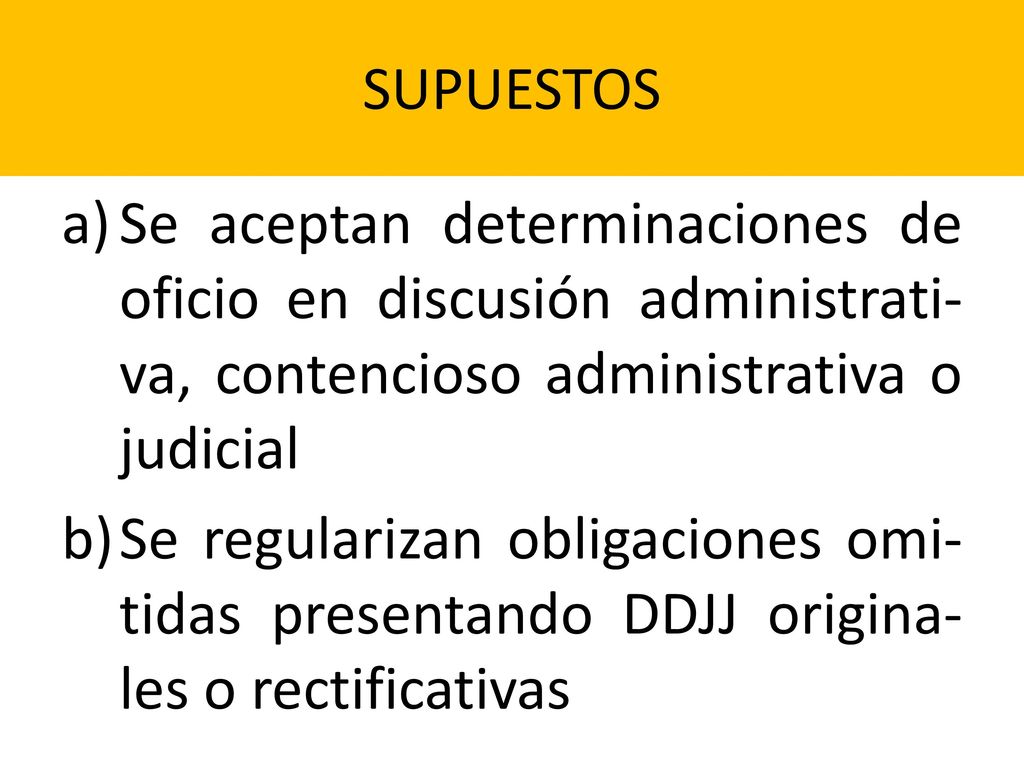 SUPUESTOS Se aceptan determinaciones de oficio en discusión administrati- va, contencioso administrativa o judicial.