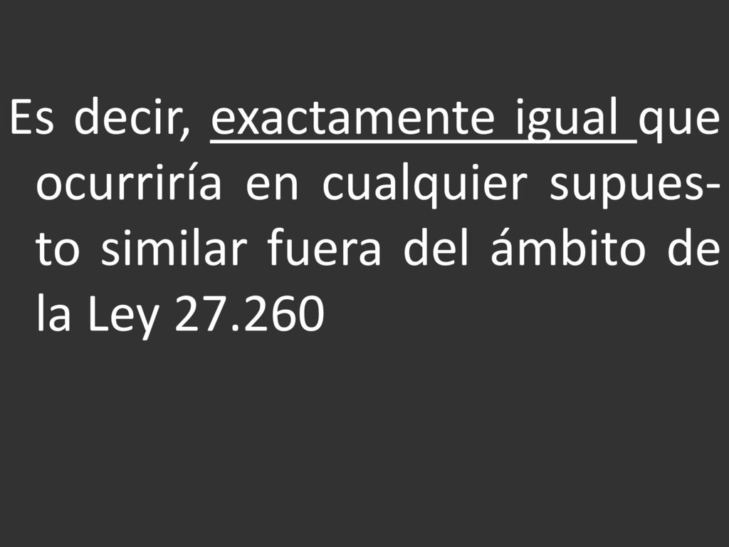 Es decir, exactamente igual que ocurriría en cualquier supues-to similar fuera del ámbito de la Ley