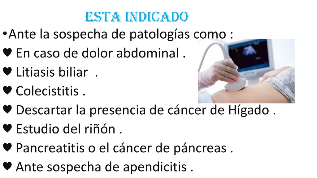 ESTA INDICADO Ante la sospecha de patologías como : ♥ En caso de dolor abdominal . ♥ Litiasis biliar .