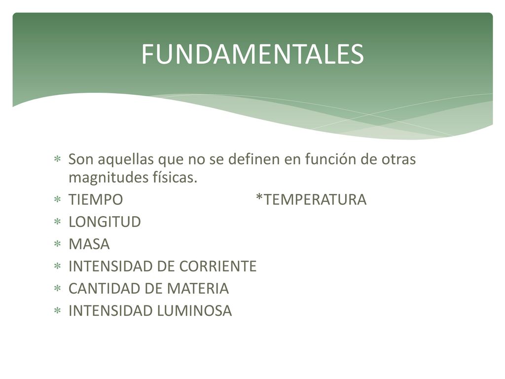 FUNDAMENTALES Son aquellas que no se definen en función de otras magnitudes físicas. TIEMPO *TEMPERATURA.