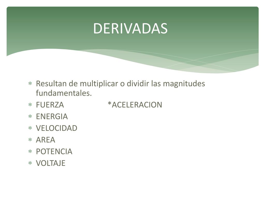 DERIVADAS Resultan de multiplicar o dividir las magnitudes fundamentales. FUERZA *ACELERACION. ENERGIA.