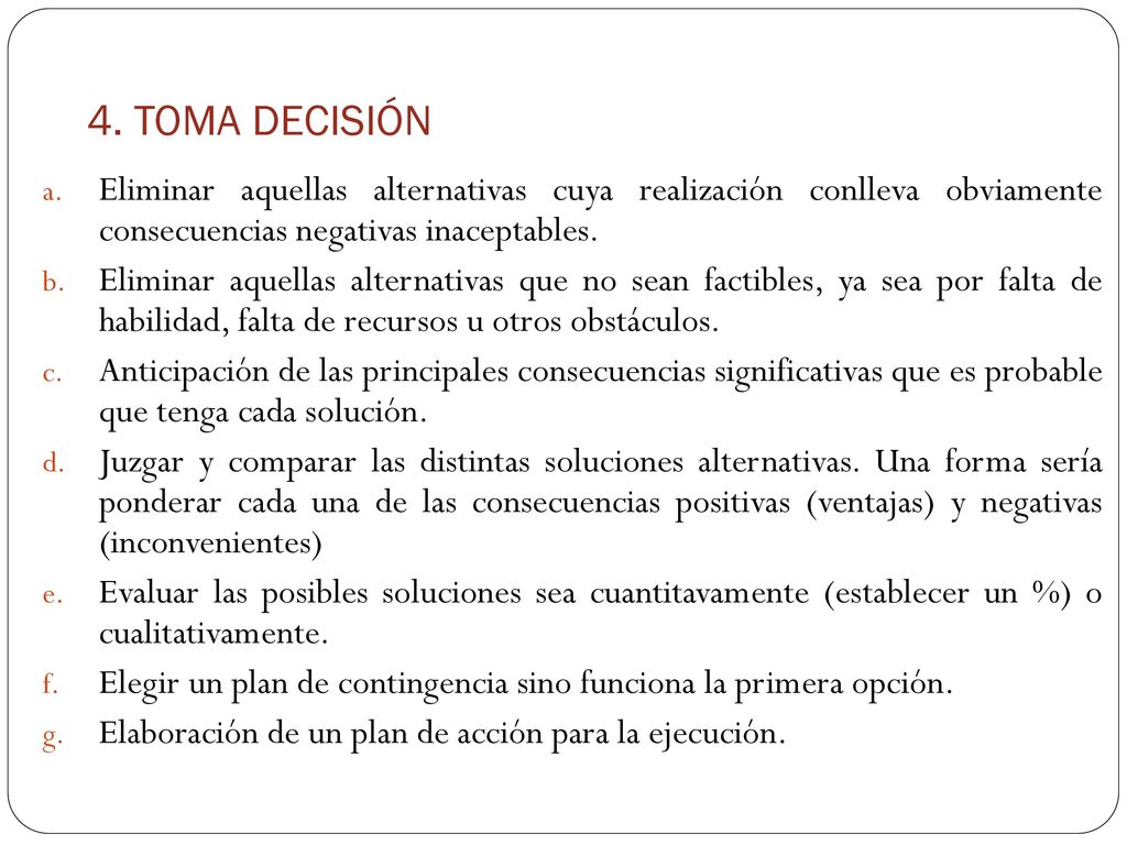 4. TOMA DECISIÓN Eliminar aquellas alternativas cuya realización conlleva obviamente consecuencias negativas inaceptables.