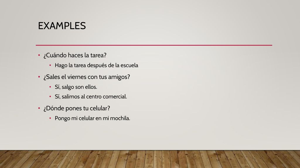 EXAMPLES ¿Cuándo haces la tarea ¿Sales el viernes con tus amigos