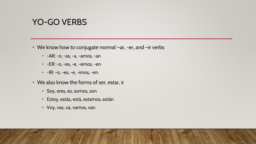 YO-GO VERBS We know how to conjugate normal –ar, -er, and –ir verbs