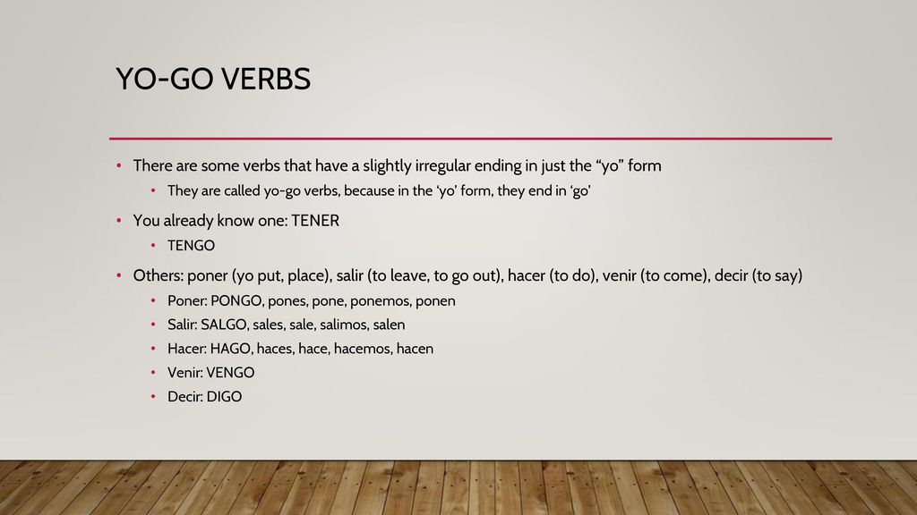 YO-GO VERBS There are some verbs that have a slightly irregular ending in just the yo form.