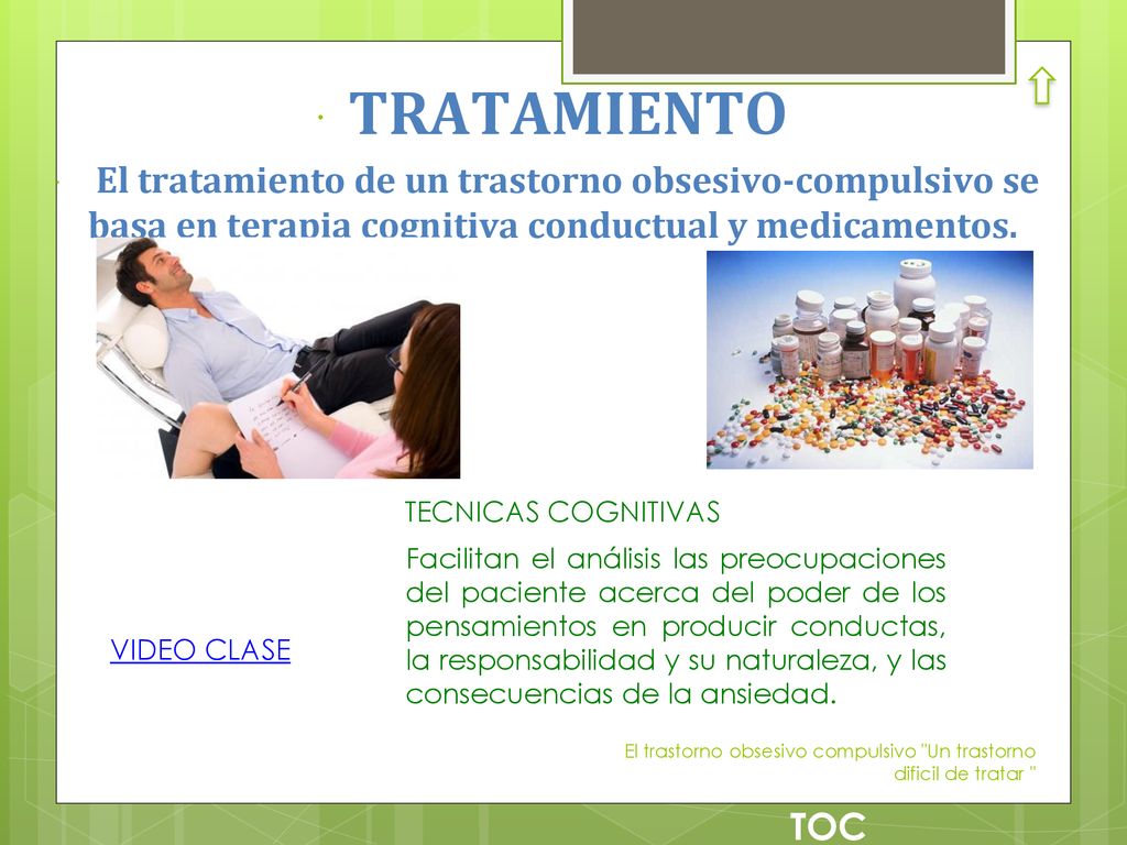 TRATAMIENTO El tratamiento de un trastorno obsesivo-compulsivo se basa en terapia cognitiva conductual y medicamentos.