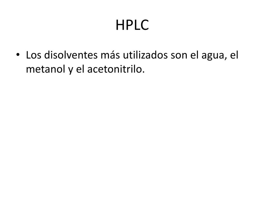 HPLC Los disolventes más utilizados son el agua, el metanol y el acetonitrilo.