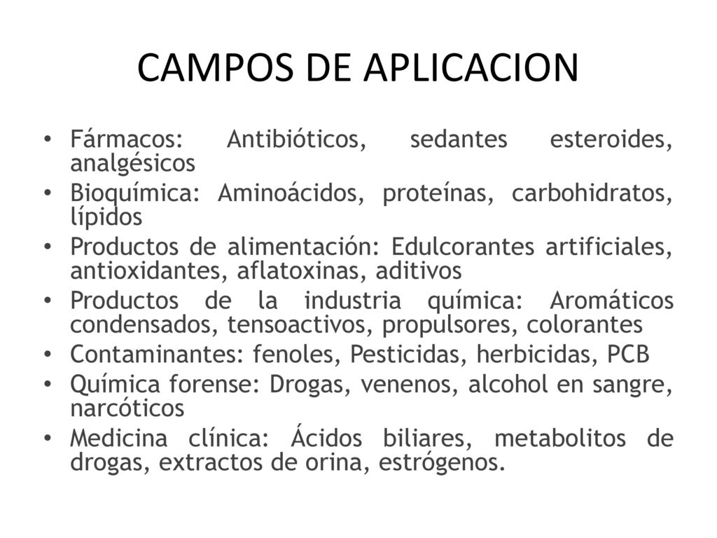 CAMPOS DE APLICACION Fármacos: Antibióticos, sedantes esteroides, analgésicos. Bioquímica: Aminoácidos, proteínas, carbohidratos, lípidos.