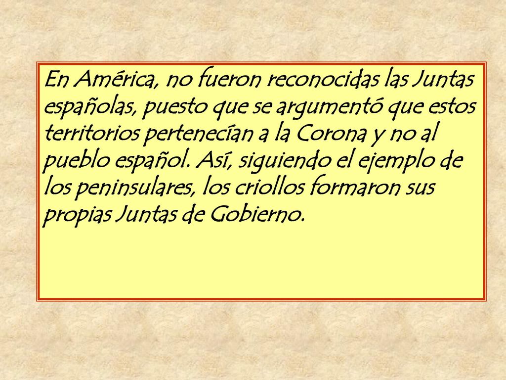 En América, no fueron reconocidas las Juntas españolas, puesto que se argumentó que estos territorios pertenecían a la Corona y no al pueblo español.