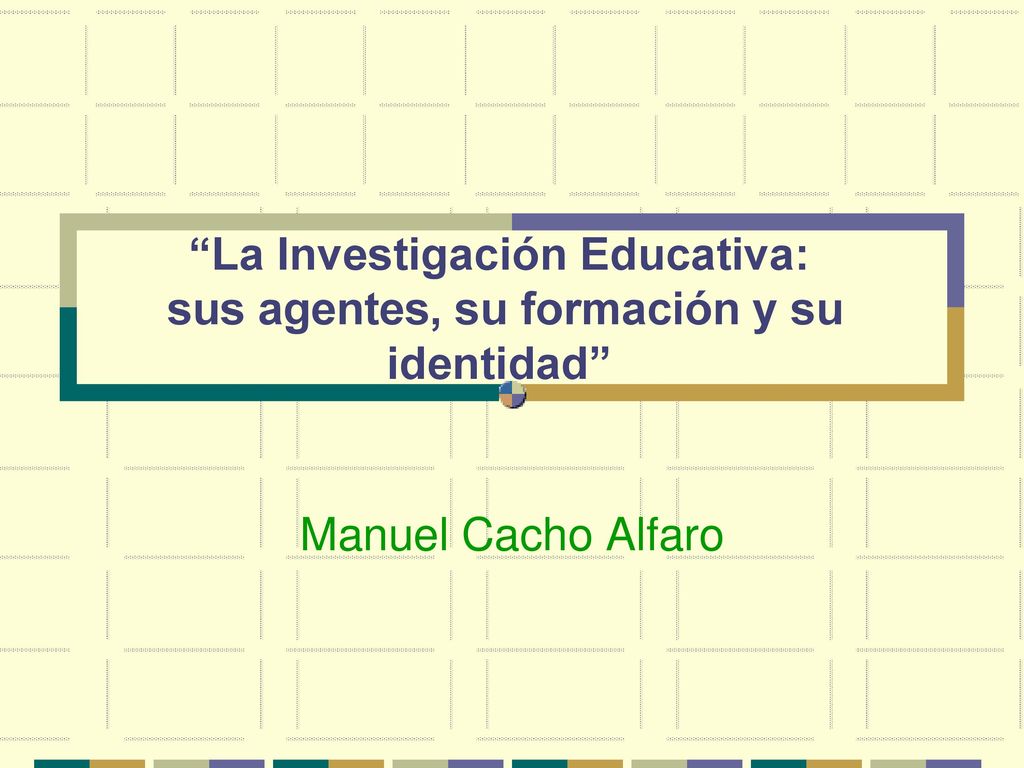 La Investigación Educativa: sus agentes, su formación y su identidad