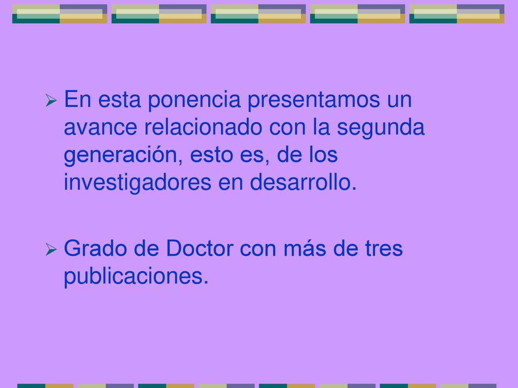 En esta ponencia presentamos un avance relacionado con la segunda generación, esto es, de los investigadores en desarrollo.