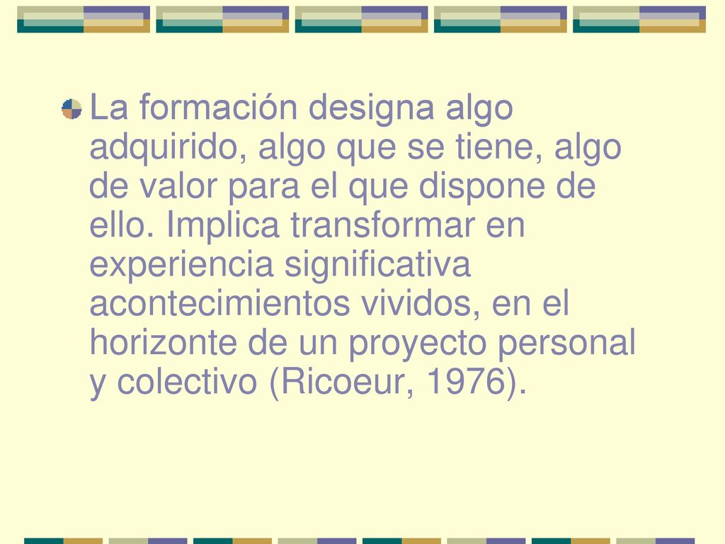 La formación designa algo adquirido, algo que se tiene, algo de valor para el que dispone de ello.