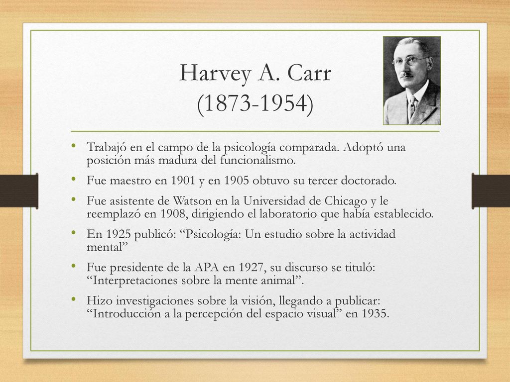 Harvey A. Carr ( ) Trabajó en el campo de la psicología comparada. Adoptó una posición más madura del funcionalismo.