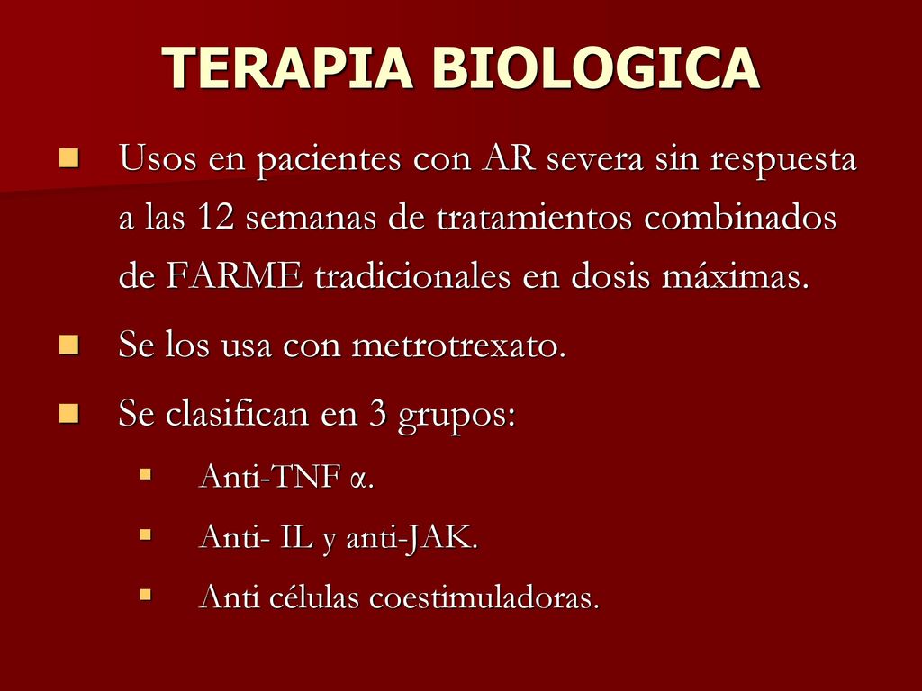 TERAPIA BIOLOGICA Usos en pacientes con AR severa sin respuesta a las 12 semanas de tratamientos combinados de FARME tradicionales en dosis máximas.