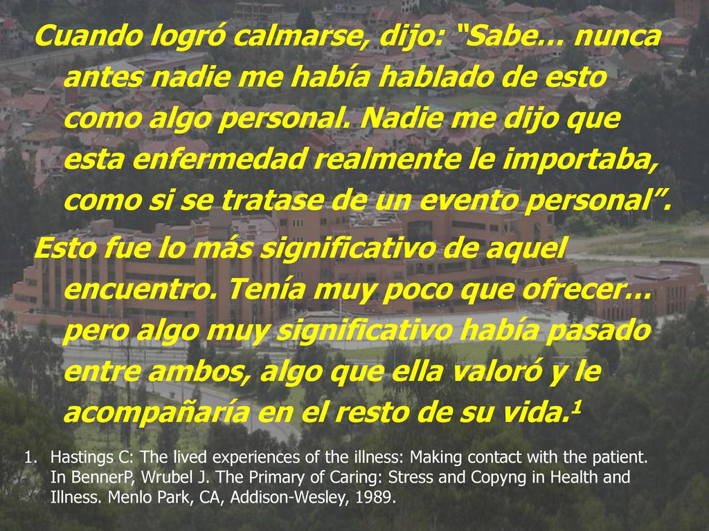 Cuando logró calmarse, dijo: Sabe… nunca antes nadie me había hablado de esto como algo personal. Nadie me dijo que esta enfermedad realmente le importaba, como si se tratase de un evento personal .